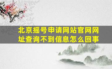 北京摇号申请网站官网网址查询不到信息怎么回事