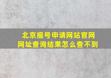 北京摇号申请网站官网网址查询结果怎么查不到