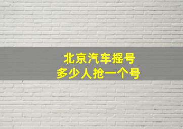 北京汽车摇号多少人抢一个号