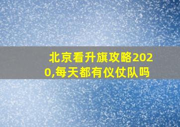 北京看升旗攻略2020,每天都有仪仗队吗