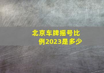 北京车牌摇号比例2023是多少