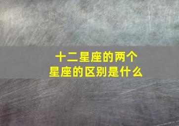 十二星座的两个星座的区别是什么