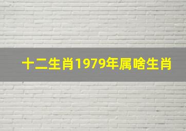 十二生肖1979年属啥生肖