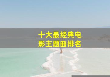 十大最经典电影主题曲排名