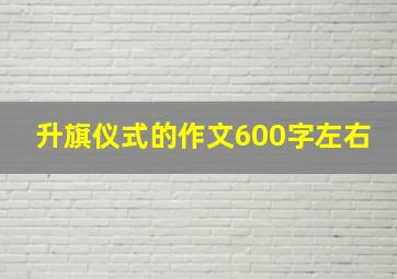 升旗仪式的作文600字左右