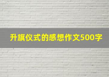 升旗仪式的感想作文500字