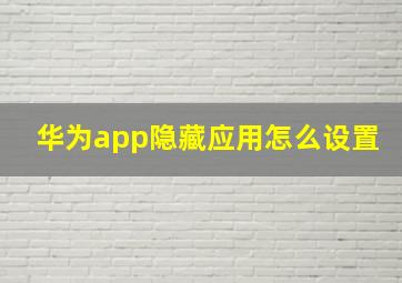 华为app隐藏应用怎么设置