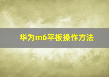 华为m6平板操作方法