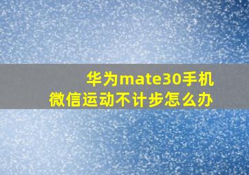 华为mate30手机微信运动不计步怎么办