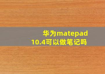 华为matepad10.4可以做笔记吗