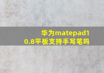 华为matepad10.8平板支持手写笔吗