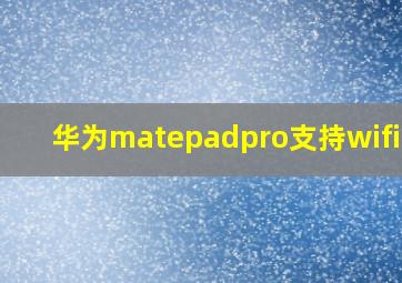 华为matepadpro支持wifi6吗