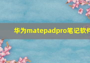 华为matepadpro笔记软件