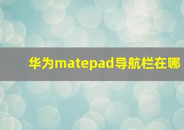 华为matepad导航栏在哪