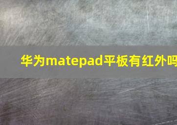 华为matepad平板有红外吗