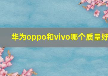 华为oppo和vivo哪个质量好