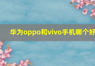 华为oppo和vivo手机哪个好