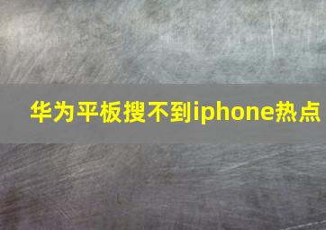 华为平板搜不到iphone热点