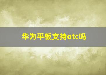 华为平板支持otc吗