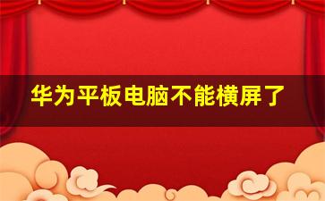 华为平板电脑不能横屏了