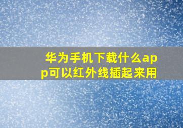 华为手机下载什么app可以红外线插起来用