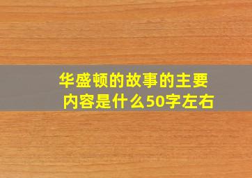 华盛顿的故事的主要内容是什么50字左右