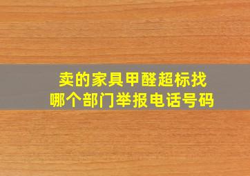 卖的家具甲醛超标找哪个部门举报电话号码