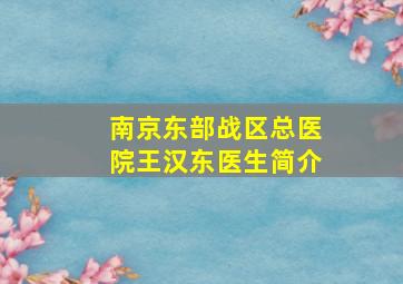 南京东部战区总医院王汉东医生简介