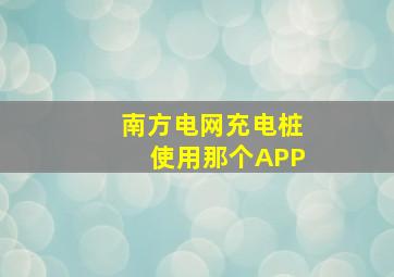 南方电网充电桩使用那个APP