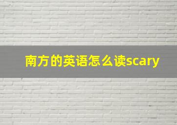 南方的英语怎么读scary