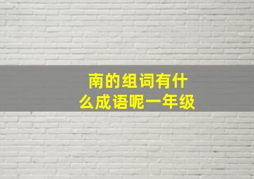 南的组词有什么成语呢一年级