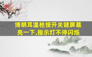 博朗耳温枪按开关键屏幕亮一下,指示灯不停闪烁