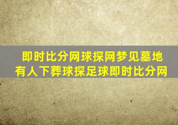 即时比分网球探网梦见墓地有人下葬球探足球即时比分网