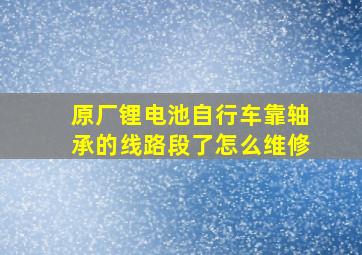 原厂锂电池自行车靠轴承的线路段了怎么维修