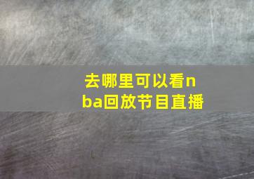 去哪里可以看nba回放节目直播