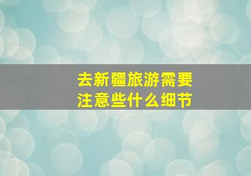 去新疆旅游需要注意些什么细节