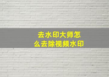 去水印大师怎么去除视频水印