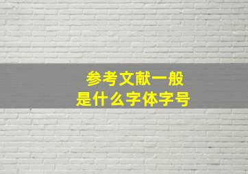 参考文献一般是什么字体字号