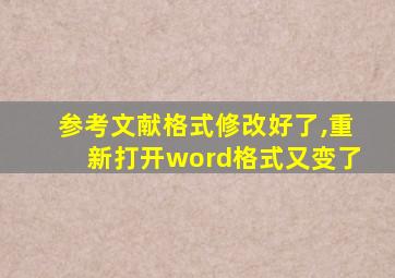 参考文献格式修改好了,重新打开word格式又变了