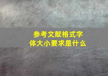 参考文献格式字体大小要求是什么