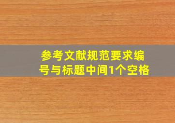 参考文献规范要求编号与标题中间1个空格