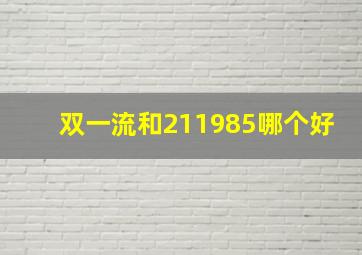 双一流和211985哪个好