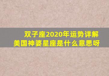 双子座2020年运势详解美国神婆星座是什么意思呀