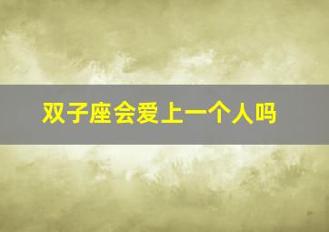 双子座会爱上一个人吗