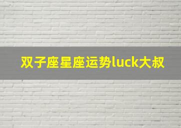 双子座星座运势luck大叔