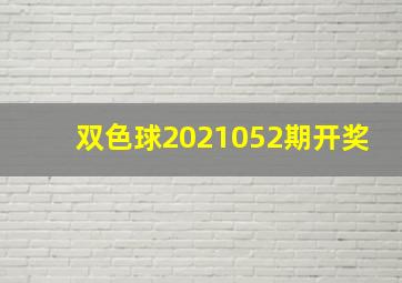 双色球2021052期开奖