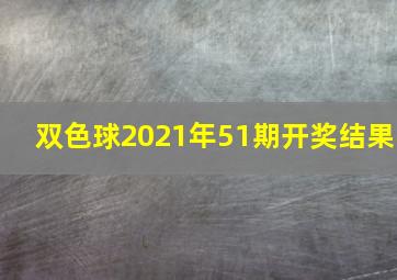 双色球2021年51期开奖结果