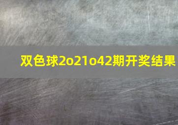 双色球2o21o42期开奖结果