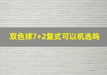 双色球7+2复式可以机选吗