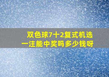 双色球7十2复式机选一注能中奖吗多少钱呀